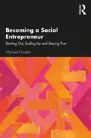 Társadalmi vállalkozóvá válás: Indulás, növekedés és hűséges maradni - Becoming a Social Entrepreneur: Starting Out, Scaling Up and Staying True