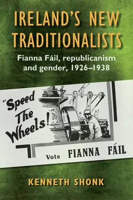 Írország új tradicionalistái: Fianna Fil republikanizmus és nemek, 1926-1938 - Ireland's New Traditionalists: Fianna Fil Republicanism and Gender, 1926-1938