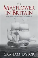 A Mayflower Nagy-Britanniában: Hogyan készült Londonban egy ikon - The Mayflower in Britain: How an Icon Was Made in London