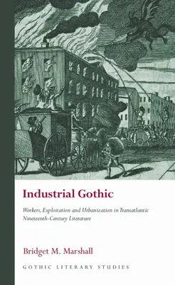 Industrial Gothic: Munkások, kizsákmányolás és urbanizáció a transzatlanti tizenkilencedik századi irodalomban - Industrial Gothic: Workers, Exploitation and Urbanization in Transatlantic Nineteenth-Century Literature