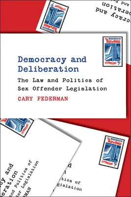 Demokrácia és tanácskozás: A szexuális bűnelkövetőkre vonatkozó jogszabályok joga és politikája - Democracy and Deliberation: The Law and Politics of Sex Offender Legislation