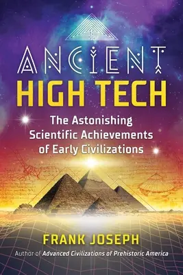 Ősi csúcstechnológia: A korai civilizációk meghökkentő tudományos vívmányai - Ancient High Tech: The Astonishing Scientific Achievements of Early Civilizations