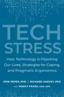 Tech Stress: Hogyan rabolja el az életünket a technológia, stratégiák a megküzdésre és pragmatikus ergonómia - Tech Stress: How Technology Is Hijacking Our Lives, Strategies for Coping, and Pragmatic Ergonomics