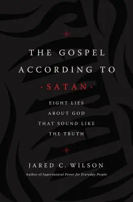 Az evangélium a sátán szerint: Nyolc hazugság Istenről, amely igaznak hangzik - The Gospel According to Satan: Eight Lies about God That Sound Like the Truth