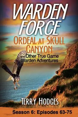 Warden Force: Vizsgálat a Koponya-kanyonban és más igazi vadőr kalandok: Epizódok 63-75 - Warden Force: Ordeal at Skull Canyon and Other True Game Warden Adventures: Episodes 63-75