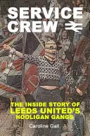 Service Crew - A Leeds United huligánbandáinak belső története - Service Crew - The Inside Story of Leeds United's Hooligan Gangs