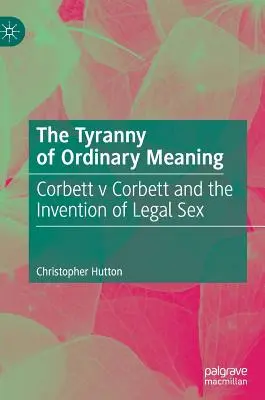 A hétköznapi jelentés zsarnoksága: Corbett V. Corbett és a jogi szex feltalálása - The Tyranny of Ordinary Meaning: Corbett V Corbett and the Invention of Legal Sex