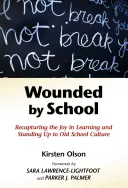 Az iskola által megsebezve: A tanulás örömének visszaszerzése és a régi iskolai kultúrával való szembeszállás - Wounded by School: Recapturing the Joy in Learning and Standing Up to Old School Culture