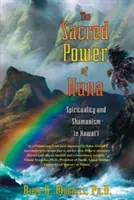 A Huna szent ereje: Spiritualitás és sámánizmus Hawaii-n - The Sacred Power of Huna: Spirituality and Shamanism in Hawai'i