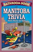 A Manitoba Trivia fürdőszobai könyve - Furcsa, bolondos és vad - Bathroom Book of Manitoba Trivia - Weird, Wacky and Wild