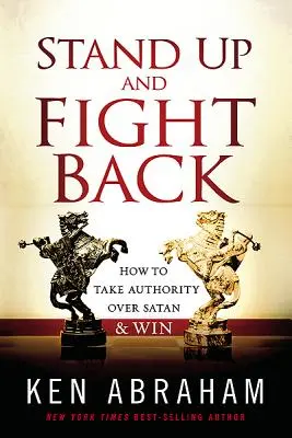 Állj fel és küzdj vissza: Hogyan vegyük át a hatalmat a sátán felett és győzzünk - Stand Up and Fight Back: How to Take Authority Over Satan & Win