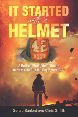 Egy sisakkal kezdődött: Egy nyugdíjas tűzoltó visszatérése New Yorkba egy nappal 9/11 előtt - It Started with a Helmet: A Retired Firefighter's Return to New York City the Day Before 9/11