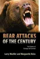 Az évszázad medvetámadásai: Igaz történetek a bátorságról és a túlélésről - Bear Attacks of the Century: True Stories of Courage and Survival