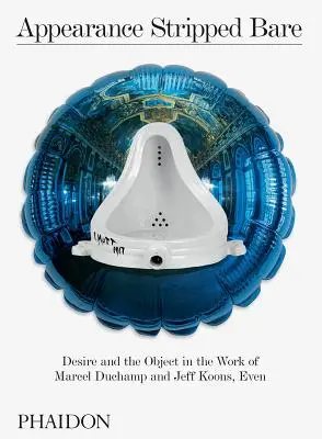 Megjelenés csupaszra vetkőztetve: Duchamp és Jeff Koons munkásságában, Even - Appearance Stripped Bare: Desire and the Object in the Work of Marcel Duchamp and Jeff Koons, Even