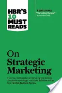 Hbr's 10 Must Reads on Strategic Marketing (a kiemelt cikkel Marketing Myopia, by Theodore Levitt) - Hbr's 10 Must Reads on Strategic Marketing (with Featured Article Marketing Myopia, by Theodore Levitt)