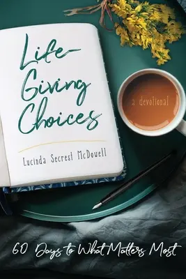 Életadó döntések: 60 nap arra, ami a legfontosabb - Life-Giving Choices: 60 Days to What Matters Most