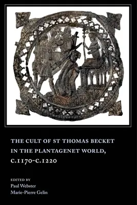 Szent Tamás Becket kultusza a Plantagenet-korszakban, 1170 és 1220 között - The Cult of St Thomas Becket in the Plantagenet World, C.1170-C.1220