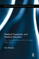 Medical Humanities and Medical Education: Hogyan alakíthatnak ki az orvosi humán tudományok jobb orvosokat - Medical Humanities and Medical Education: How the medical humanities can shape better doctors