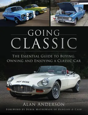 Klasszikusra váltva: A klasszikus autók megvásárlásának, birtoklásának és élvezetének alapvető útmutatója - Going Classic: The Essential Guide to Buying, Owning and Enjoying a Classic Car