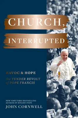 Church, Interrupted: Havoc & Hope: The Tender Revolt of Pope Francis (Ferenc pápa szelíd lázadása) - Church, Interrupted: Havoc & Hope: The Tender Revolt of Pope Francis