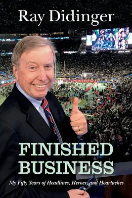 Befejezett üzlet: Ötven évem címlapokról, hősökről és szívfájdalmakról - Finished Business: My Fifty Years of Headlines, Heroes, and Heartaches