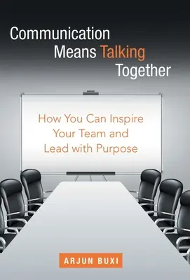 A kommunikáció együtt beszélgetést jelent: Hogyan inspirálhatja csapatát és vezethet céltudatosan - Communication Means Talking Together: How You Can Inspire Your Team and Lead with Purpose