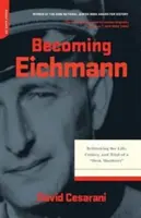 Eichmannná válás: Egy asztali gyilkos életének, bűneinek és perének újragondolása - Becoming Eichmann: Rethinking the Life, Crimes, and Trial of a Desk Murderer