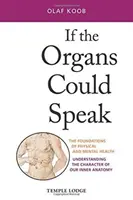 Ha a szervek beszélni tudnának: A testi és lelki egészség alapjai: Belső anatómiánk jellemének megértése - If the Organs Could Speak: The Foundations of Physical and Mental Health: Understanding the Character of Our Inner Anatomy