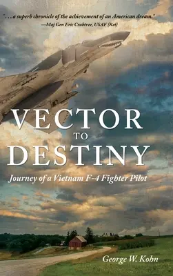 Vektor a végzetbe: Egy vietnami F-4-es vadászpilóta utazása - Vector to Destiny: Journey of a Vietnam F-4 Fighter Pilot