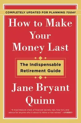 Hogyan tegye tartósan meg a pénzét - Teljesen frissítve a mai tervezéshez: A nélkülözhetetlen nyugdíjazási útmutató - How to Make Your Money Last - Completely Updated for Planning Today: The Indispensable Retirement Guide