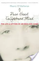 Tiszta szív, megvilágosodott elme: Egy ír zen szent élete és levelei - Pure Heart, Enlightened Mind: The Life and Letters of an Irish Zen Saint