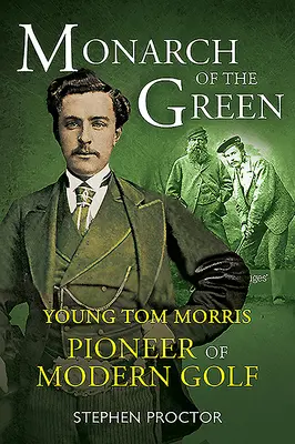 A zöldek uralkodója: A fiatal Tom Morris: Morris: A modern golf úttörője - Monarch of the Green: Young Tom Morris: Pioneer of Modern Golf