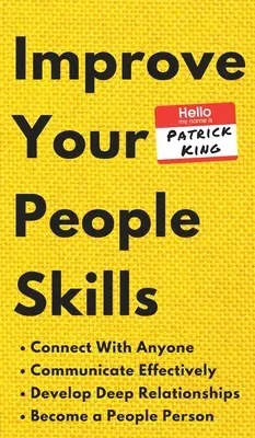 Fejleszd az emberi készségeidet: Hogyan lépj kapcsolatba bárkivel, kommunikálj hatékonyan, alakíts ki mély kapcsolatokat, és válj emberközeli személlyé? - Improve Your People Skills: How to Connect With Anyone, Communicate Effectively, Develop Deep Relationships, and Become a People Person