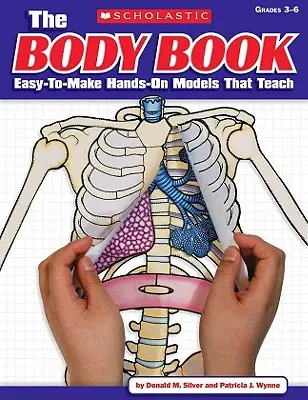 A testkönyv: Könnyen elkészíthető, kézzel fogható modellek, amelyek tanítanak - The the Body Book: Easy-To-Make Hands-On Models That Teach