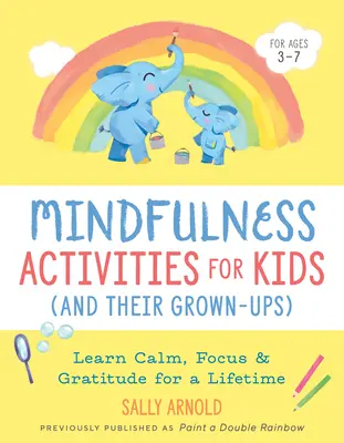 Mindfulness-tevékenységek gyerekeknek (és felnőttjeiknek): Tanulj nyugalmat, összpontosítást és hálát egy életen át - Mindfulness Activities for Kids (and Their Grown-Ups): Learn Calm, Focus, and Gratitude for a Lifetime