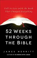 52 hét a Biblián keresztül: Szerelembe esni a mindent megváltoztató könyvvel - 52 Weeks Through the Bible: Fall in Love with the Book That Changed Everything