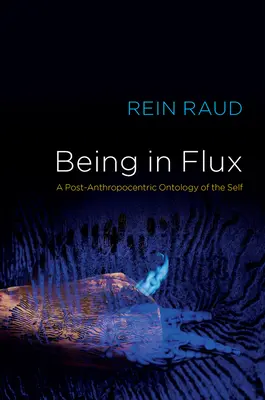 Being in Flux: Az én poszt-antropocentrikus ontológiája - Being in Flux: A Post-Anthropocentric Ontology of the Self