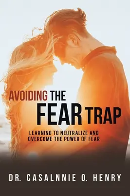 A félelem csapdájának elkerülése: A félelem hatalmának semlegesítése és leküzdése - Avoiding the Fear Trap: Learning to Neutralize and Overcome the Power of Fear