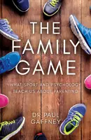 Családi játék - Amit a sport és a pszichológia tanít nekünk a szülői létről - Family Game - What Sport and Psychology Teach Us About Parenting