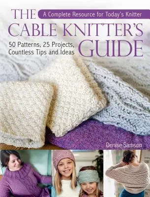 A kábelkötő kézikönyve: 50 minta, 25 projekt, számtalan tipp és ötlet - The Cable Knitter's Guide: 50 Patterns, 25 Projects, Countless Tips and Ideas