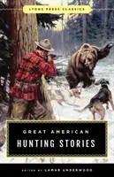 Nagy amerikai vadásztörténetek: Lyons Press Classics - Great American Hunting Stories: Lyons Press Classics