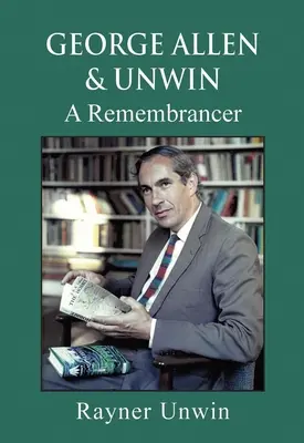 George Allen & Unwin: A Remembrance - George Allen & Unwin: A Remembrancer