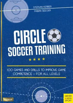 Körfoci edzés: 100 játék és gyakorlat a játéktudás fejlesztéséhez - Minden szintre - Circle Soccer Training: 100 Games and Drills to Improve Game Competence - For All Levels