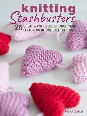 Kötés Stashbusters: 25 nagyszerű módja annak, hogy felhasználja a fonal maradék egy labdát vagy kevesebbet - Knitting Stashbusters: 25 Great Ways to Use Up Your Yarn Leftovers of One Ball or Less