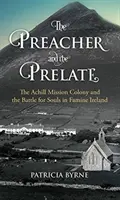 A prédikátor és a prelátus: Az Achill missziós kolónia és a lelkekért folytatott küzdelem az éhínség sújtotta Írországban - The Preacher and the Prelate: The Achill Mission Colony and the Battle for Souls in Famine Ireland