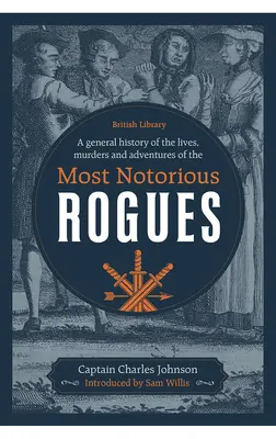 A leghírhedtebb gazemberek életének, gyilkosságainak és kalandjainak általános története - A General History of the Lives, Murders and Adventures of the Most Notorious Rogues