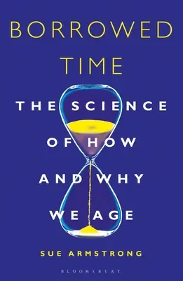 Kölcsönzött idő: A tudomány arról, hogyan és miért öregszünk - Borrowed Time: The Science of How and Why We Age