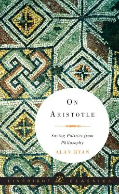 Arisztotelészről: A politika megmentése a filozófiától - On Aristotle: Saving Politics from Philosophy