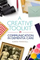 Kreatív eszköztár a kommunikációhoz a demenciakezelésben - A Creative Toolkit for Communication in Dementia Care