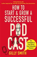 Hogyan indítsunk és fejlesszünk sikeres podcastot: Tippek, technikák és igaz történetek a podcasting úttörőitől - How to Start and Grow a Successful Podcast: Tips, Techniques and True Stories from Podcasting Pioneers